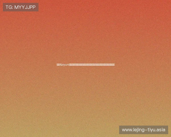 注册Kaiyun开云真人版会员享受世界杯全场直播和深度分析，满足体育迷的多样需求